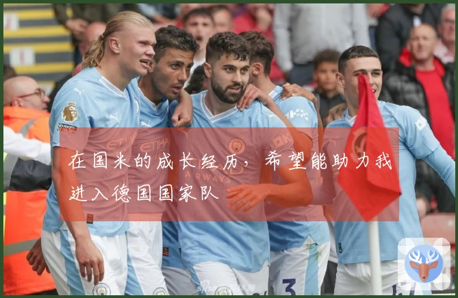 在国米的成长经历，希望能助力我进入德国国家队